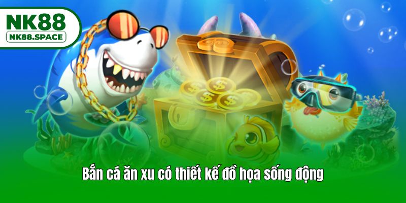 Bắn cá ăn xu có thiết kế đồ họa sống động