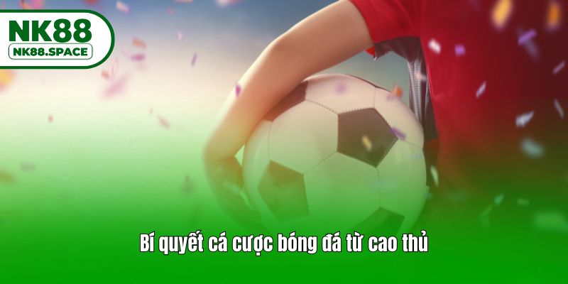 Bí quyết cá cược bóng đá từ cao thủ