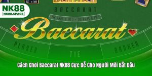 Cách Chơi Baccarat Nk88 Cực Dễ Cho Người Mới Bắt Đầu