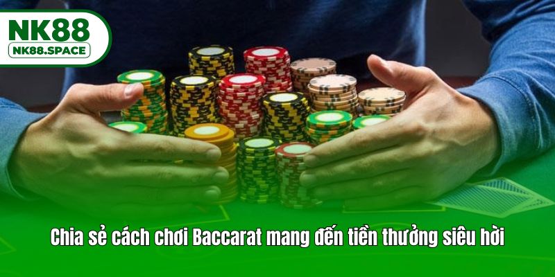 Chia sẻ cách chơi Baccarat mang đến tiền thưởng siêu hời