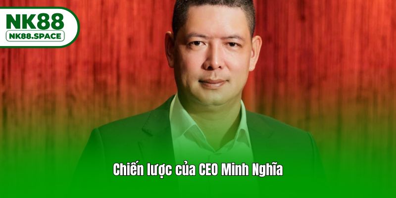 Chiến lược của CEO Minh Nghĩa