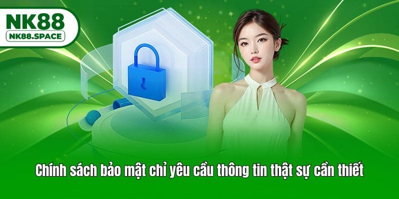 Chính sách bảo mật chỉ yêu cầu thông tin thật sự cần thiết