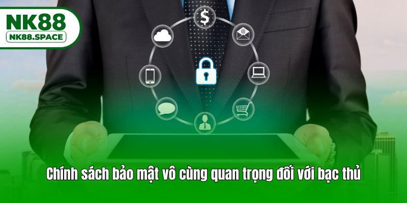 Chính sách bảo mật vô cùng quan trọng đối với bạc thủ