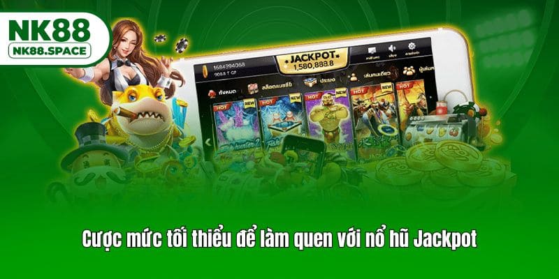 Cược mức tối thiểu để làm quen với nổ hũ Jackpot