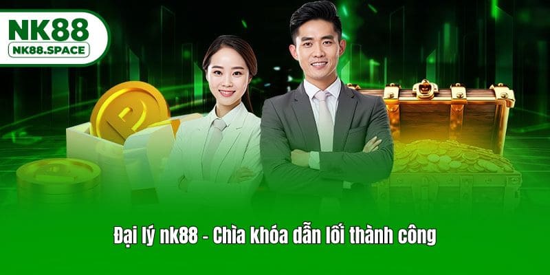 Đại lý nk88 - Chìa khóa dẫn lối thành công