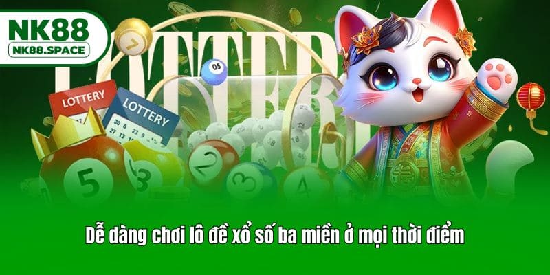 Dễ dàng chơi lô đề xổ số ba miền ở mọi thời điểm