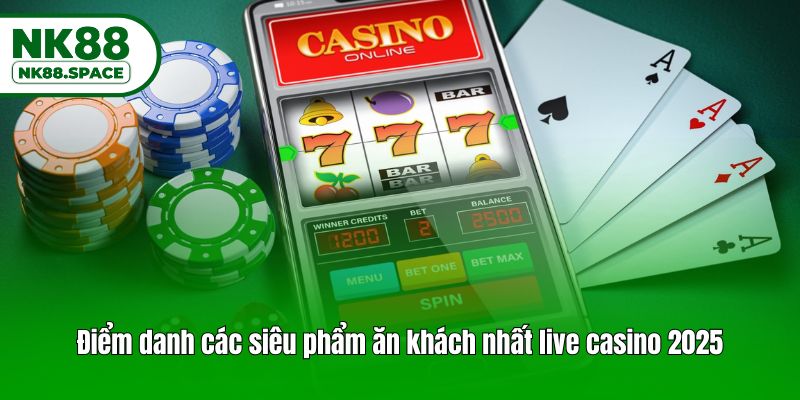 Điểm danh các siêu phẩm ăn khách nhất live casino 2025