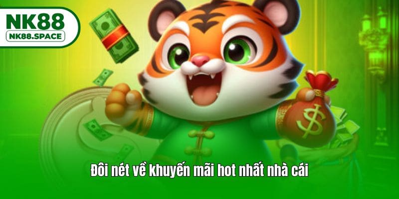 Đôi nét về khuyến mãi hot nhất nhà cái