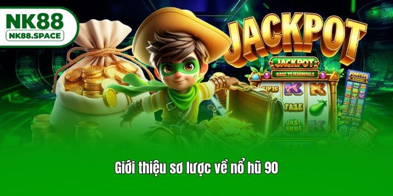 Giới thiệu sơ lược về nổ hũ 90
