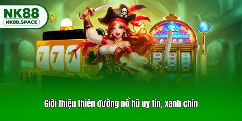 Giới thiệu thiên đường nổ hũ uy tín, xanh chín