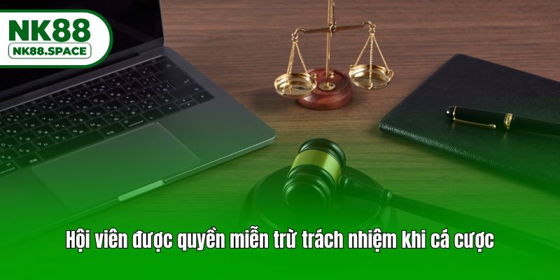 Hội viên được quyền miễn trừ trách nhiệm khi cá cược