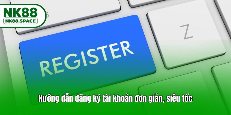 Hướng dẫn đăng ký tài khoản đơn giản, siêu tốc