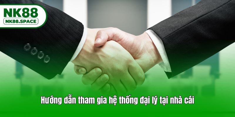 Hướng dẫn tham gia hệ thống đại lý tại nhà cái
