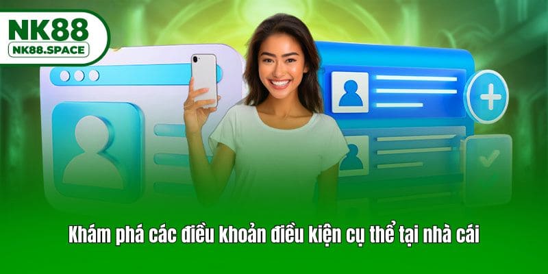Khám phá các điều khoản điều kiện cụ thể tại nhà cái