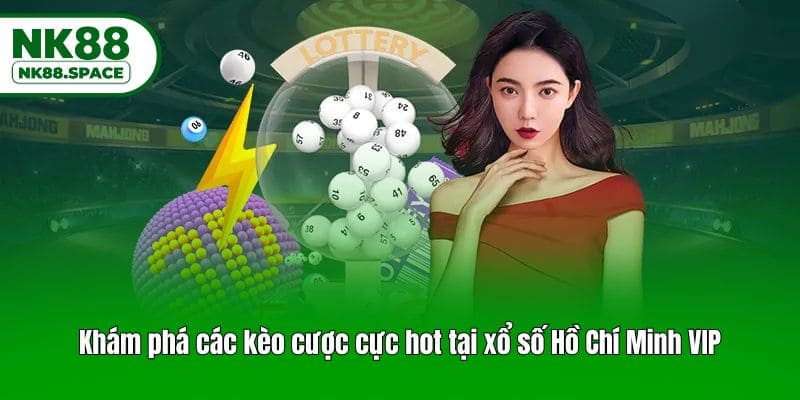 Khám phá các kèo cược cực hot tại xổ số Hồ Chí Minh VIP