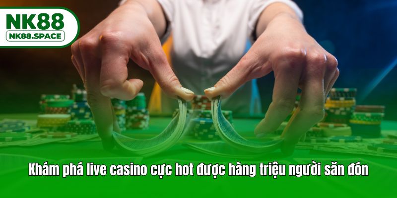 Khám phá live casino cực hot được hàng triệu người săn đón
