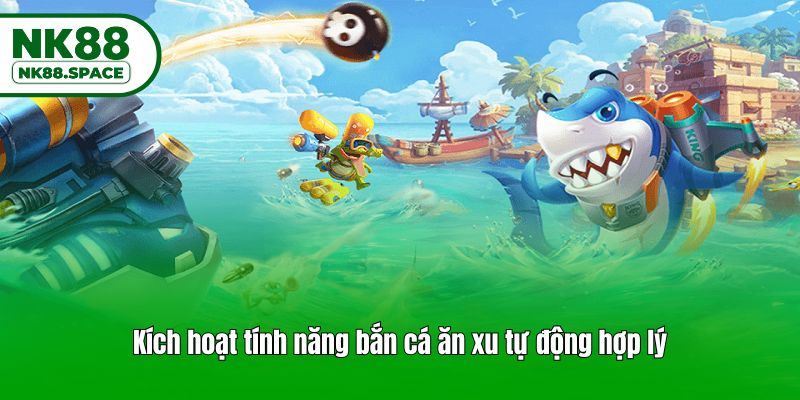 Kích hoạt tính năng bắn cá ăn xu tự động hợp lý