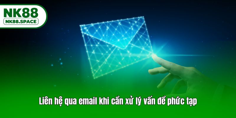 Liên hệ qua email khi cần xử lý vấn đề phức tạp