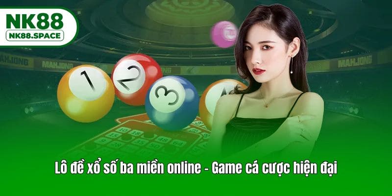 Lô đề xổ số ba miền online - Game cá cược hiện đại