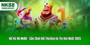 Nổ Hũ 90 Nk88 - Sân Chơi Đổi Thưởng Uy Tín Hot Nhất 2025