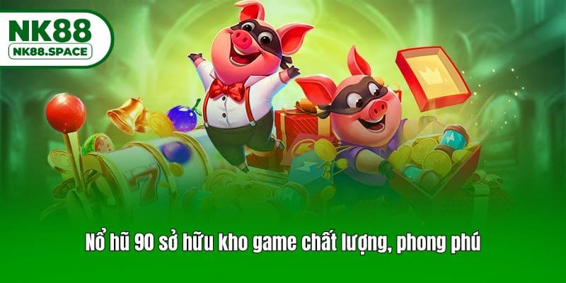 Nổ hũ 90 sở hữu kho game chất lượng, phong phú