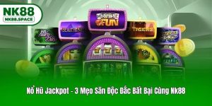 Nổ Hũ Jackpot - 3 Mẹo Săn Độc Đắc Bất Bại Cùng Nk88
