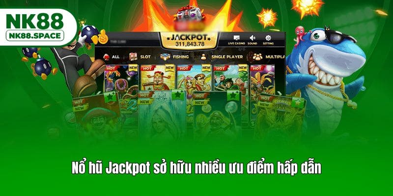 Nổ hũ Jackpot sở hữu nhiều ưu điểm hấp dẫn