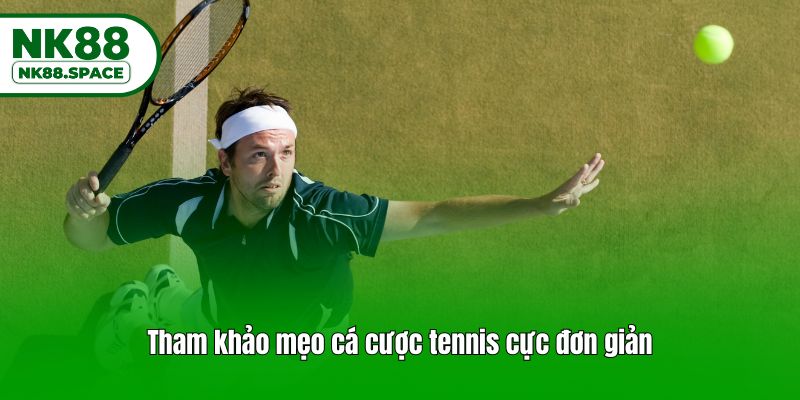 Tham khảo mẹo cá cược tennis cực đơn giản