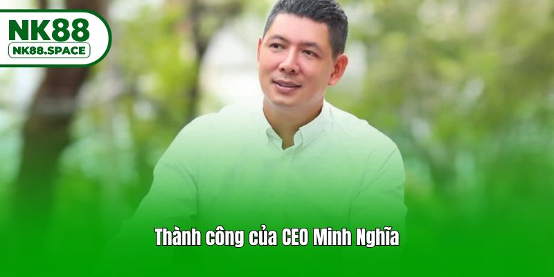 Thành công của CEO Minh Nghĩa