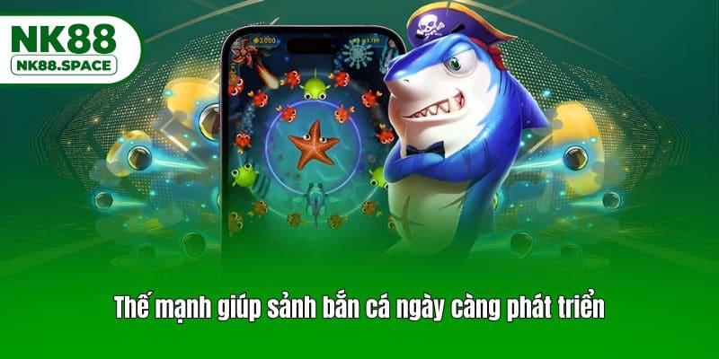 Thế mạnh giúp sảnh bắn cá ngày càng phát triển