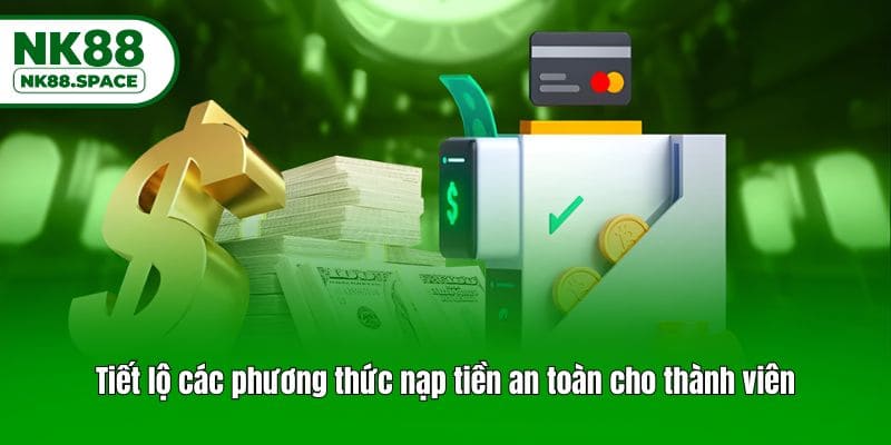 Tiết lộ các phương thức nạp tiền an toàn cho thành viên