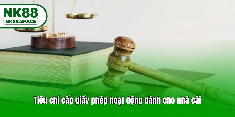 Tiêu chí cấp giấy phép hoạt động dành cho nhà cái
