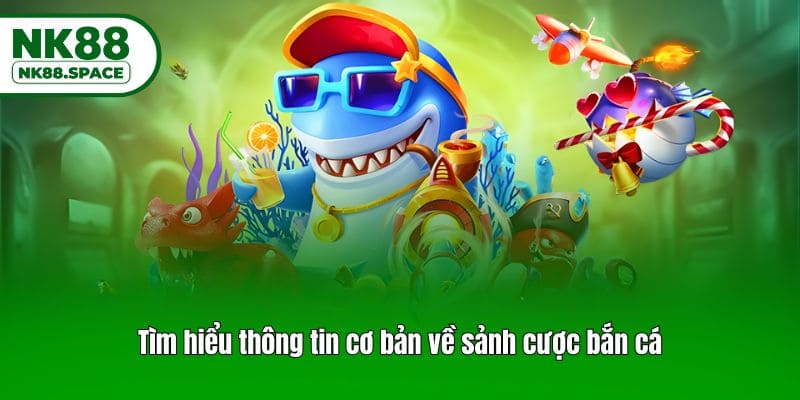 Tìm hiểu thông tin cơ bản về sảnh cược bắn cá