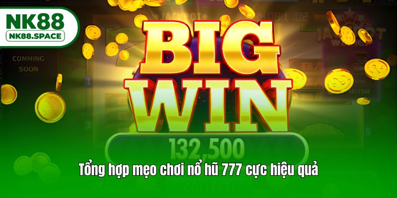 Tổng hợp mẹo chơi nổ hũ 777 cực hiệu quả