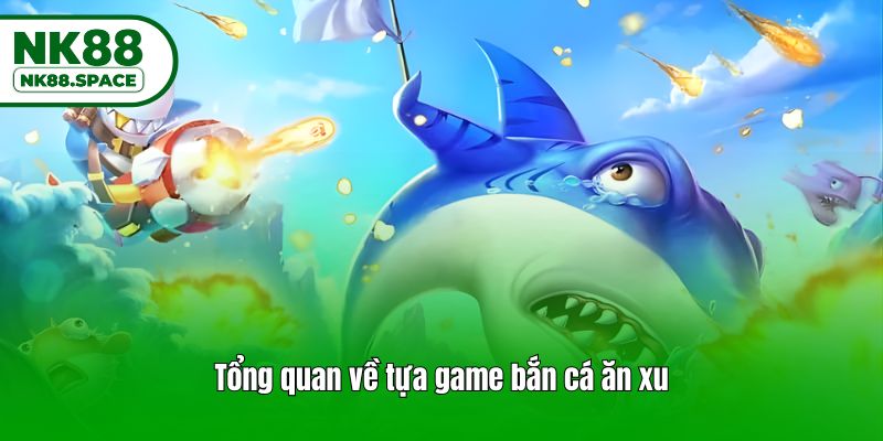 Tổng quan về tựa game bắn cá ăn xu