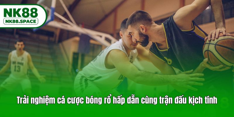 Trải nghiệm cá cược bóng rổ hấp dẫn cùng trận đấu kịch tính