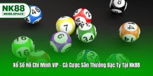 Xổ Số Hồ Chí Minh VIP - Cá Cược Săn Thưởng Bạc Tỷ Tại Nk88